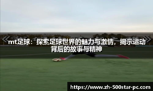 mt足球：探索足球世界的魅力与激情，揭示运动背后的故事与精神